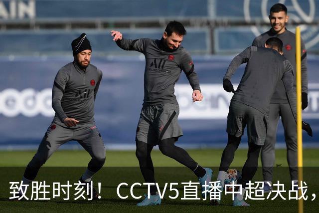 致胜时刻！CCTV5直播中超决战，蓉城迎大战，大连英博挑战夺冠之路